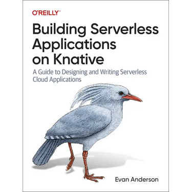 Building Serverless Applications on Knative: A Guide to Designing and Writing Serverless Cloud Applications