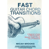 Fast Guitar Chord Transitions: A Beginner's Guide to Moving Quickly Between Guitar Chords Like a Professional