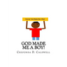 God Made Me A Boy!: Hooray! God made me a boy!