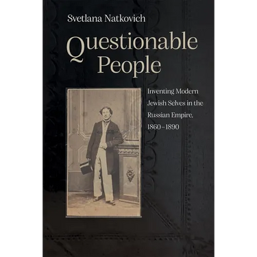 Questionable People: Inventing Modern Jewish Selves in the Russian Empire, 1860-1890