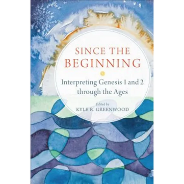 Since the Beginning: Interpreting Genesis 1 and 2 Through the Ages