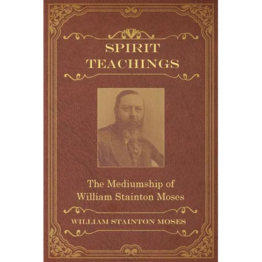 Spirit Teachings: Through the Mediumship of William Stainton Moses