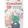 Crochet Top: Beautiful Top Crochet Patterns for Summer: Beautiful Designs for Your Summer