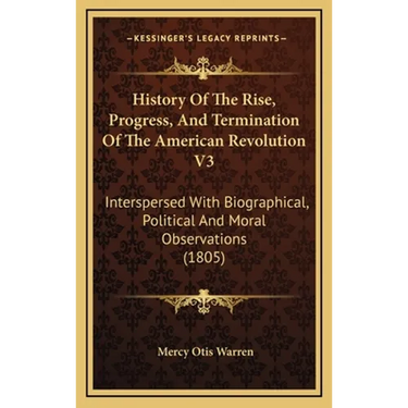 History Of The Rise, Progress, And Termination Of The American Revolution V3: Interspersed With Biographical, Political And Moral Observations (1805)