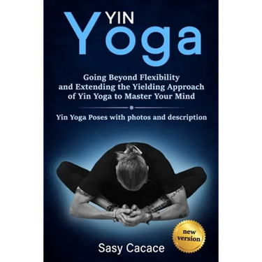 Yin Yoga: Going Beyond Flexibility and Extending the Yielding Approach of Yin Yoga to Master Your Mind. Yin Yoga Poses with photos and description.