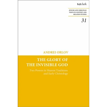 The Glory of the Invisible God: Two Powers in Heaven Traditions and Early Christology
