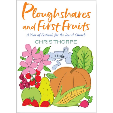 Ploughshares and First Fruits: A Year of Festivals for the Rural Church
