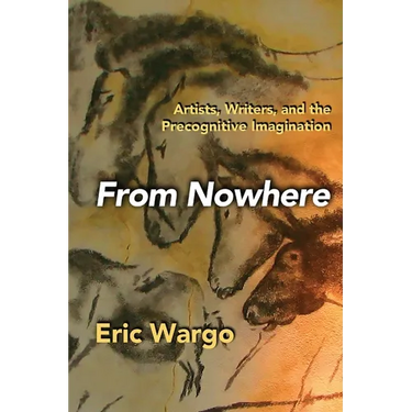 From Nowhere: Artists, Writers, and the Precognitive Imagination
