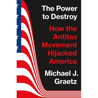 The Power to Destroy: How the Antitax Movement Hijacked America