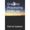 Graphics Processing Units, an overview.