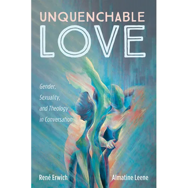 Unquenchable Love: Gender, Sexuality, and Theology in Conversation