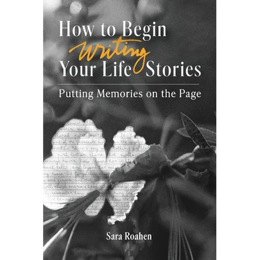 How to Begin Writing Your Life Stories: Putting Memories on the Page