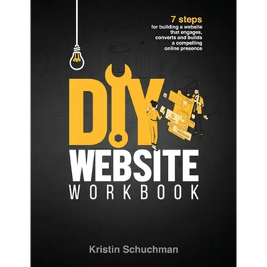 DIY Website Workbook: 7 steps for building a website that engages, converts and builds a compelling online presence