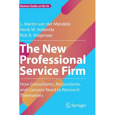 The New Professional Service Firm: How Consultants, Accountants, and Lawyers Need to Reinvent Themselves