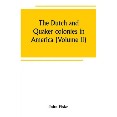 The Dutch and Quaker colonies in America (Volume II)