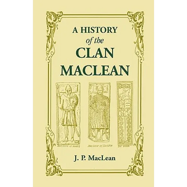 A History of the Clan MacLean from its first settlement at Duard Castle, in the Isle of Mull, to the Present Period, including a Genealogical Account