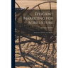 Efficient Marketing for Agriculture: Its Services, Methods, and Agencies