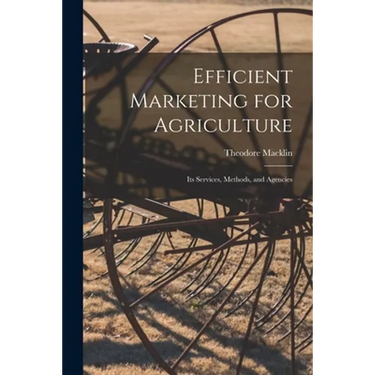 Efficient Marketing for Agriculture: Its Services, Methods, and Agencies