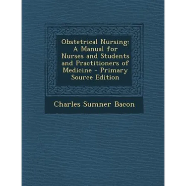 Obstetrical Nursing: A Manual for Nurses and Students and Practitioners of Medicine - Primary Source Edition