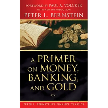 A Primer on Money, Banking, and Gold (Peter L. Bernstein's Finance Classics)