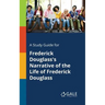 A Study Guide for Frederick Douglass's Narrative of the Life of Frederick Douglass
