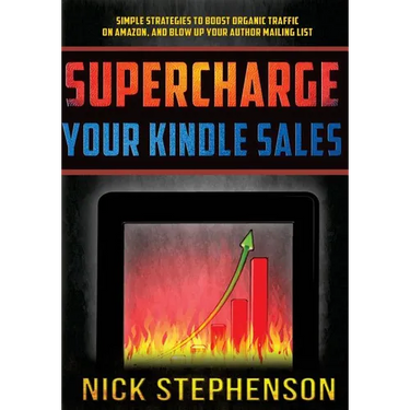 Supercharge Your Kindle Sales: Simple Strategies to Boost Organic Sales on Amazon and Blow up Your Author Mailing List