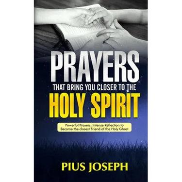 Prayers That Bring You Closer to the Holy Spirit: Powerful Prayers, Intense Reflection to Become the Closest Friend of the Holy Ghost