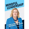 Mindful Leadership: 7 Steps to Transforming Your Business and Your Life