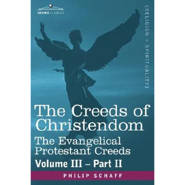 The Creeds of Christendom: The Evangelical Protestant Creeds - Volume III, Part II