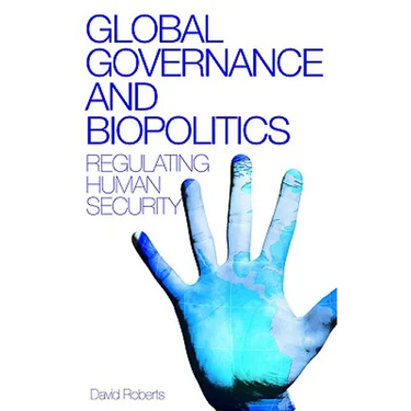 Global Governance and Biopolitics: Regulating Human Security