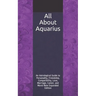 All About Aquarius: An Astrological Guide to Personality, Friendship, Compatibility, Love, Marriage, Career, and More! New Expanded Editio