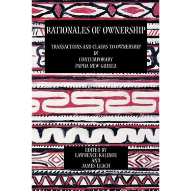 Rationales of Ownership: Transactions and Claims to Ownership in Contemporary Papua New Guinea