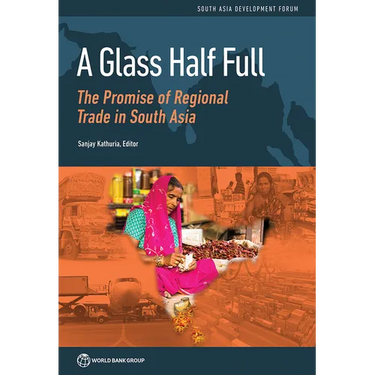 Glass Half Full: The Promise of Regional Trade in South Asia