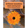 40 Flower mandalas, Adult coloring book: for stress relieving and relaxation