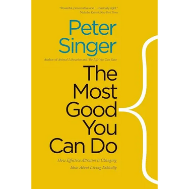 The Most Good You Can Do: How Effective Altruism Is Changing Ideas about Living Ethically
