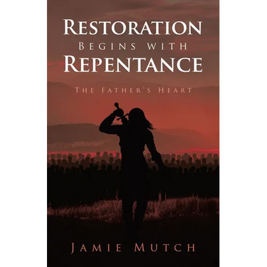 Restoration Begins with Repentance: The Father's Heart