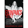 Economics Is Like Sex: Common Sense Thinking for Better Decisions Through the Taboo Topics of Money, Budgets, Markets and Trade