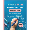 Word Chains Missing Letters Spelling Book: Ages 6 to 10: 100+ vocabulary study words to help kids improve their spelling, vocabulary and reading skill