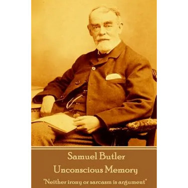 Samuel Butler - Unconscious Memory: "Neither irony or sarcasm is argument"