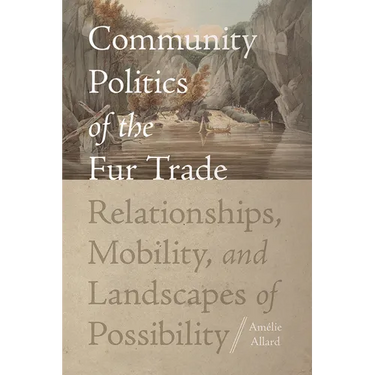 Community Politics of the Fur Trade: Relationships, Mobility, and Landscapes of Possibility