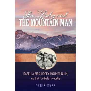 The Lady and the Mountain Man: Isabella Bird, Rocky Mountain Jim, and their Unlikely Friendship