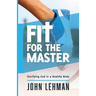 Fit for the Master: Glorifying God in a Healthy Body