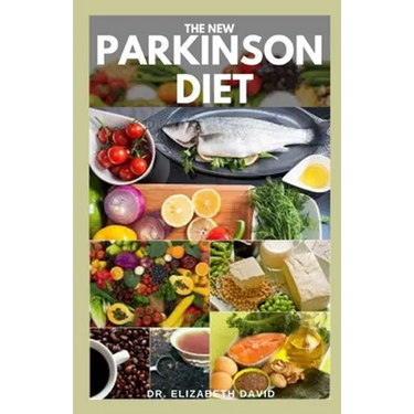 The New Parkinson Diet: Most Up-to-Date Guide on Nutritional Recipe Diets and Cookbook for the Treating and Managing of Parkinson's disease
