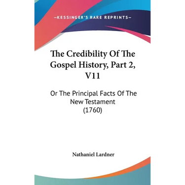 The Credibility Of The Gospel History, Part 2, V11: Or The Principal Facts Of The New Testament (1760)