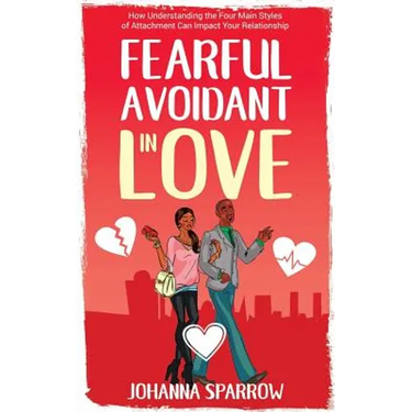 Fearful- Avoidant in Love: How Understanding the Four Main Styles of Attachment Can Impact Your Relationship