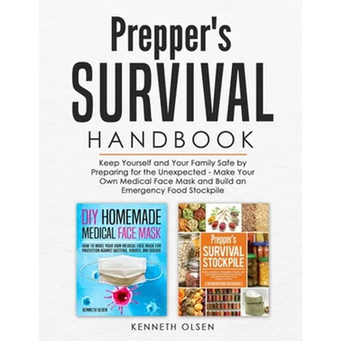 Prepper's Survival Handbook: Keep Yourself and Your Family Safe by Preparing for the Unexpected - Make Your Own Medical Face Mask and Build an Emer