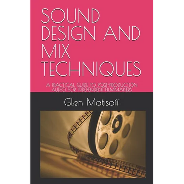 Sound Design and Mix Techniques: A Practical Guide to Post-Production Audio for Independent Filmmakers