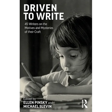 Driven to Write: 45 Writers on the Motives and Mysteries of their Craft