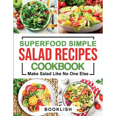 Superfood Simple Salad Recipes Cookbook: A Practical Guide for many quick, Delicious, Healthy, Good for diet and Low carb Recipes and Dressings with p