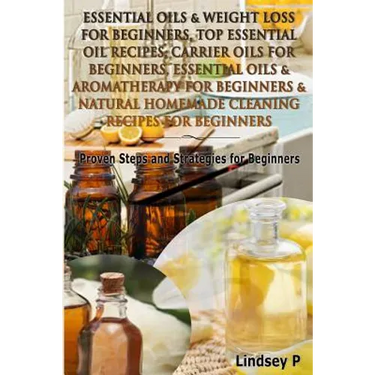 Essential Oils & Weight Loss for Beginners, Top Essential Oil Recipes, Carrier Oils for Beginners, Essential Oils & Aromatherapy for Beginners & Natur